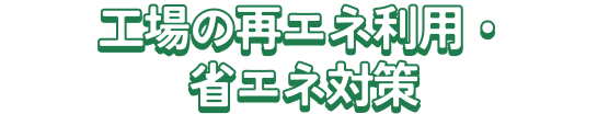 工場の再エネ利用・省エネ対策